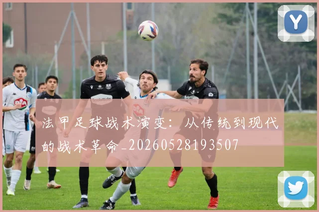 法甲足球战术演变：从传统到现代的战术革命_20260528193507