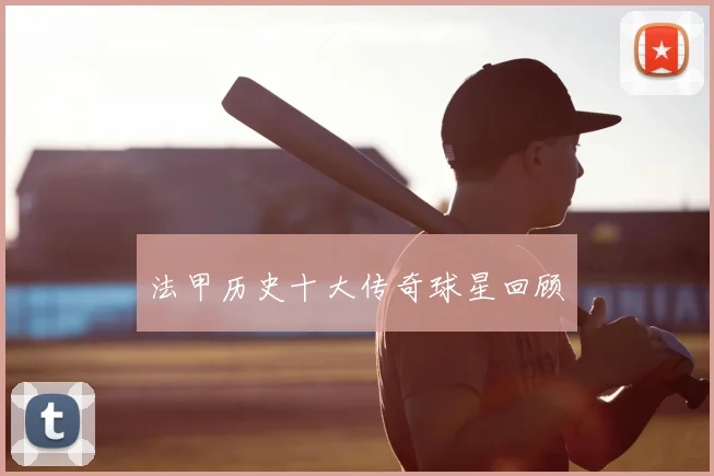 法甲历史十大传奇球星回顾