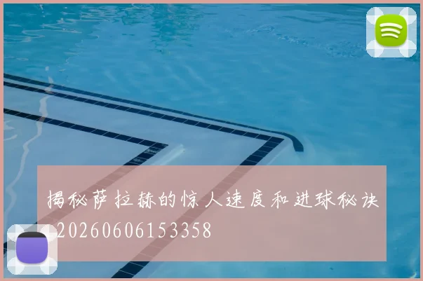 揭秘萨拉赫的惊人速度和进球秘诀_20260606153358